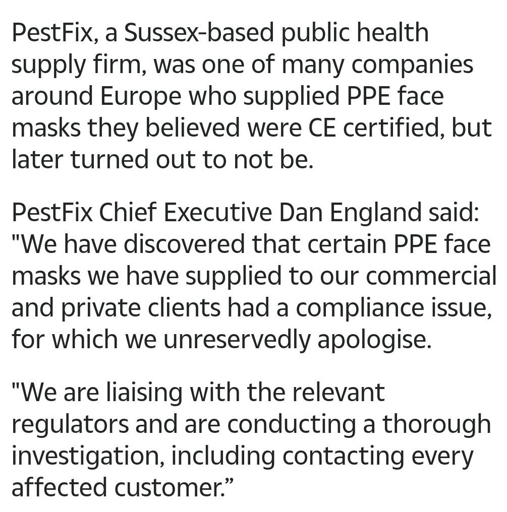 Now, I ask these questions because of this story? Turns out that Pestfix has supplied - and admits to having supplied - faulty masks ( https://www.thesun.co.uk/news/12288959/millions-of-uncertified-ppe-may-have-been-sold-to-brits/amp/).