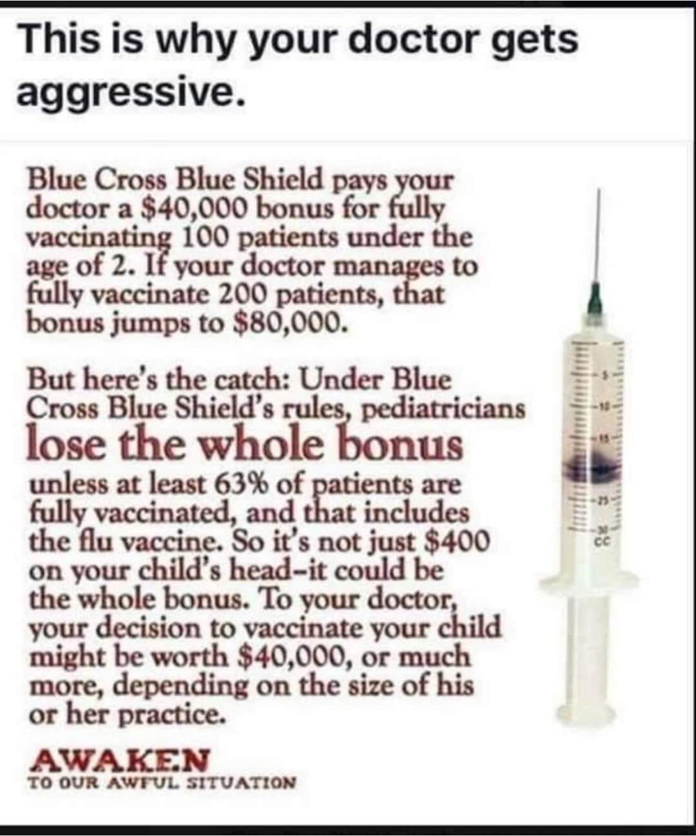 Big pharma, insurance companies and government entice doctors with large payouts and penalties for non vaccination.