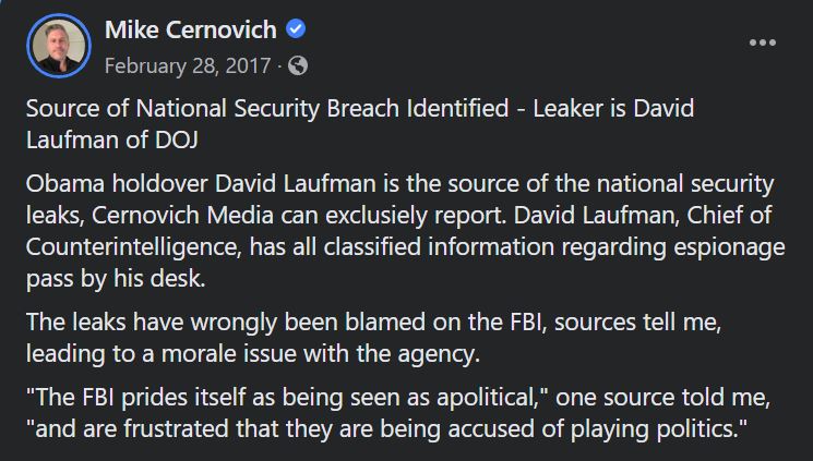 55\\I had completely forgotten about Cernovich’s accusation that Laufman was the leaker until I started writing this thread.  https://www.facebook.com/MikeCernovich/posts/source-of-national-security-breach-identified-leaker-is-david-laufman-of-dojobam/1111388588990192/