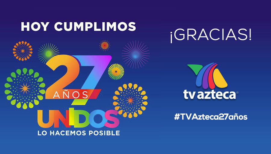 Gracias a ti y tu preferencia, somos más fuertes. En TV Azteca cumplimos 27 años entreteniendo e informando a millones de familias mexicanas.