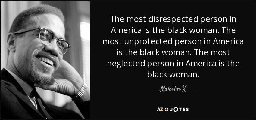 So I’d like to close this thread off with a quote from Malcolm X that STILL rings as true today in 2020 as it did back in 1962. LISTEN to black women, RESPECT black women, LOVE black women and PLEASE PROTECT BLACK WOMEN. Our lives matter too. 