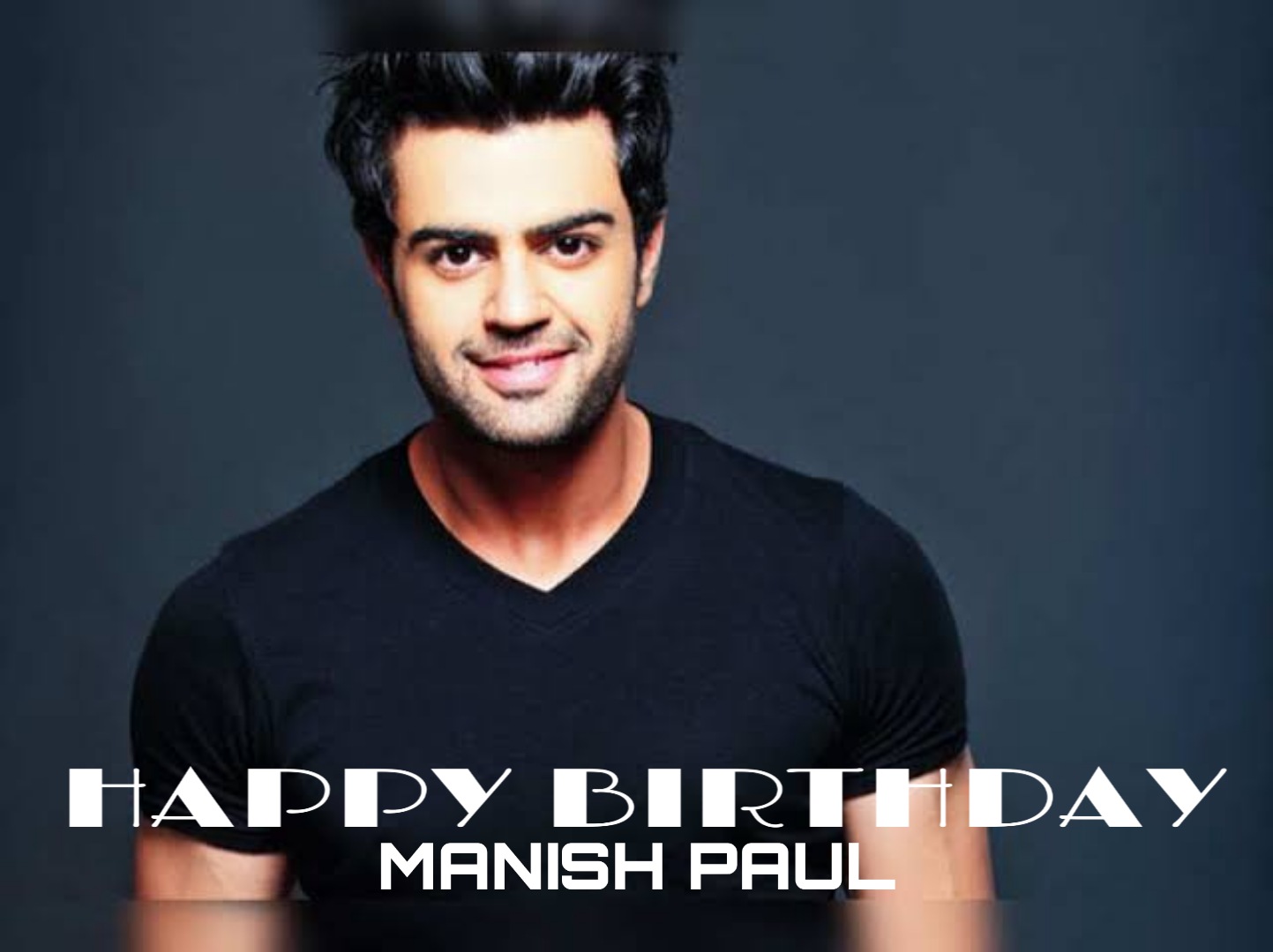 HAPPY BIRTHDAY MANISH PAUL               