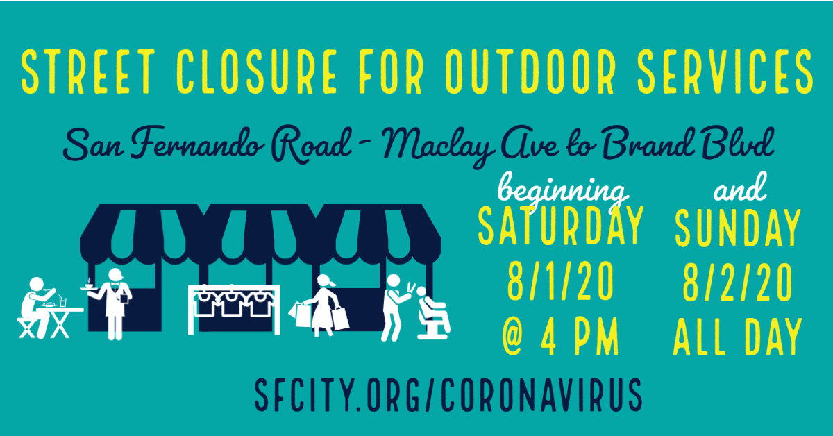Temporary street closure for outdoor services: San Fernando Rd, Maclay Ave - Brand Blvd. Stop by DTSF and enjoy the fresh air, a great meal, or shop at one of the local shops while staying socially distant. Must wear face covering. Beginning 8/1/20 at 4 pm & 8/2/20 all day