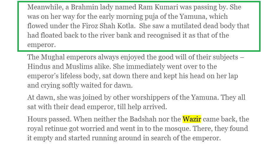 This article claims that a Brahmin woman Ram Kumari found the dead body of the emperor while going to Yamuna for her morning Puja & mourned for the dead Mughal emperor.This is IMPOSSIBLE.The Emperor was murdered in the afternoon and buried at midnight. How corpse in morning?