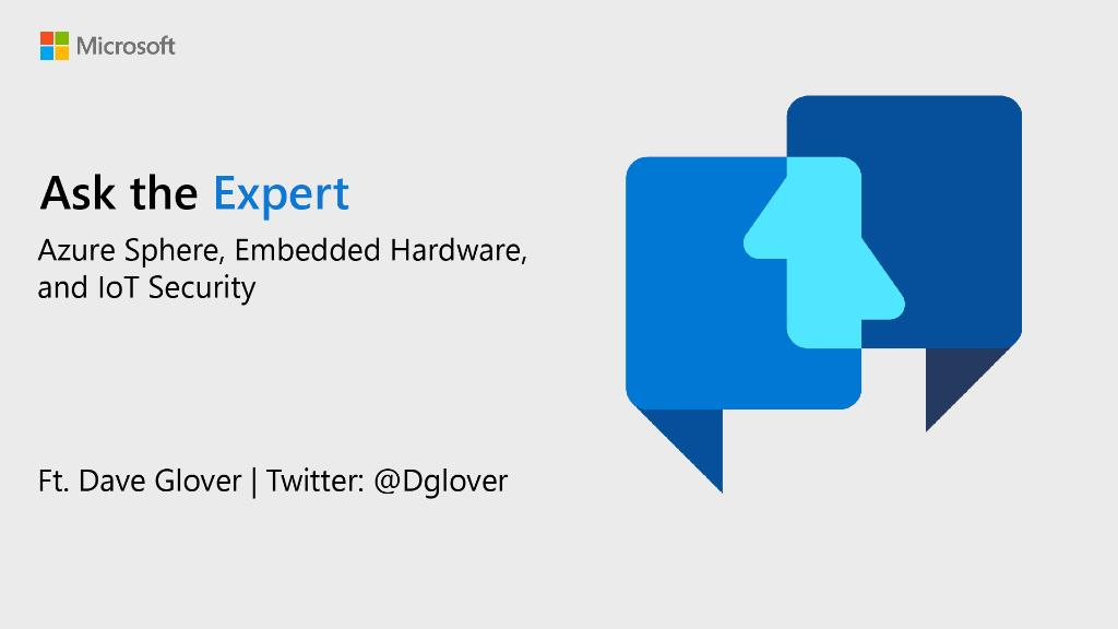 Text: Ask the Expert Azure Sphere, Embedded Hardware, and IoT Security. Ft. Dave Glover | Twitter: @Dglover Image of speech bubbles with cartoon style faces in them.
