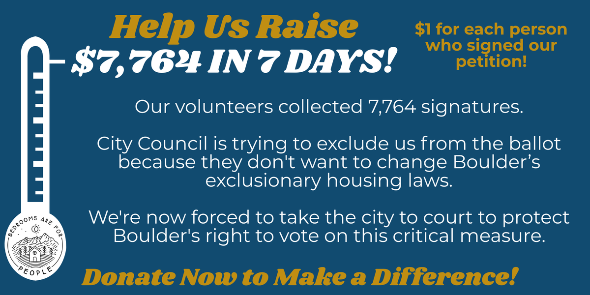 BoulderBedrooms's tweet photo. We have a goal of raising $7,746 in 7 days for our legal defense! After we submitted 7,746 signatures, City Council is forcing us to go to court to get on the ballot! We cannot let them suppress Boulder's right to vote on this critical issue! https://t.co/fZFrFJTUzQ https://t.co/NN1xz7oRm3
