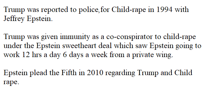 1.(1/5)The lawsuits regarding trump & child rape. https://www.scribd.com/document/441314397/Katie-Johnson-vs-Trump-2016 https://www.scribd.com/document/337507711/Tiffany-Doe-v-Donald-J-Trump-and-Jeffrey-E-Epstein-US-Dist-Ct-Southern-Dist-of-NY-Case-No-1-16-Cv-07673-UA https://www.scribd.com/doc/316341058/Donald-Trump-Jeffrey-Epstein-Rape-Lawsuit-and-AffidavitsSome say these are debunked.Fact: Norm Lubow, a former producer for Jerry Springer Show, a man with history of selling stories for money tried to sell..