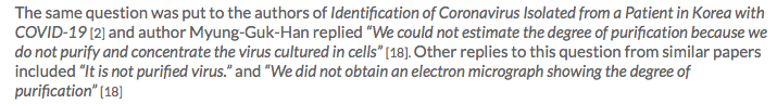Quote, '“We could not estimate the degree of purification because we do not purify and concentrate the virus cultured in cells” [18].' https://cvpandemicinvestigation.com/where-the-covid19-cases-come-from-virus-isolation-myths-and-pcr-technology/?fbclid=IwAR2KNzC67Qb5y1U15Sjug4S8s7Wbbm1OaiZxbbn-bjKej3fZa-88qaHnOcY