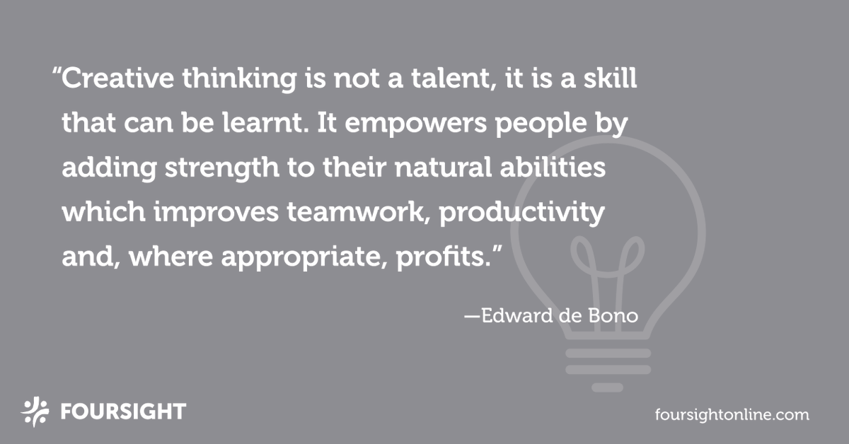 "Creative thinking is not a talent, it is a skill that can be learnt. It empowers people by adding strength to their natural abilities which improves teamwork, productivity and, where appropriate, profits." -Edward de Bono