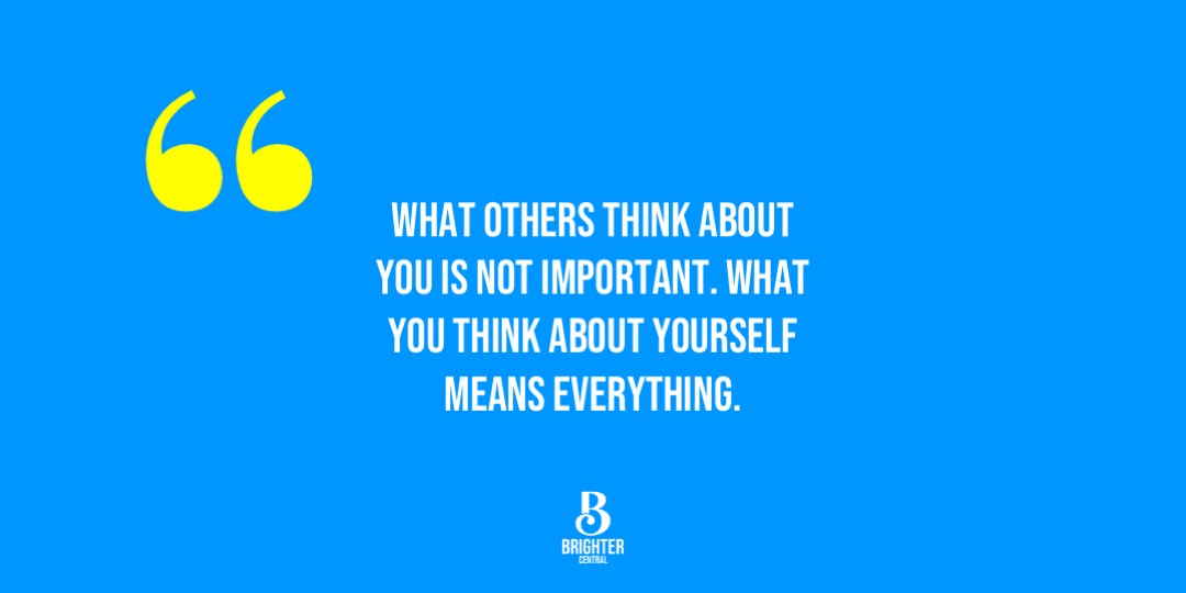 What others think about you is not important. 

What you think about yourself means everything.

Be Happy. Be Bright. Be You. 😊
