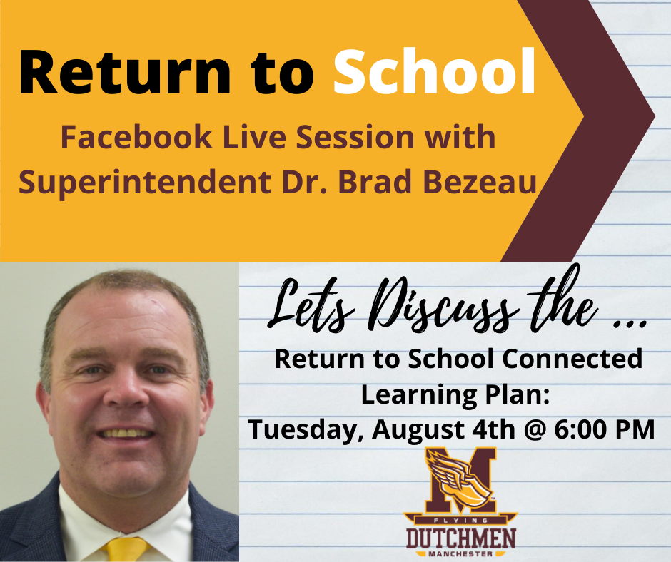 Join us Tuesday, August 4th @ 6:00 PM for a Facebook Live Session with Superintendent, Dr. Brad Bezeau. Dr. Bezeau will be discussing Return to School Connected Learning Plan. 

When: Tuesday, August 4th @ 6:00 PM
Where: Manchester Community Schools Facebook Page