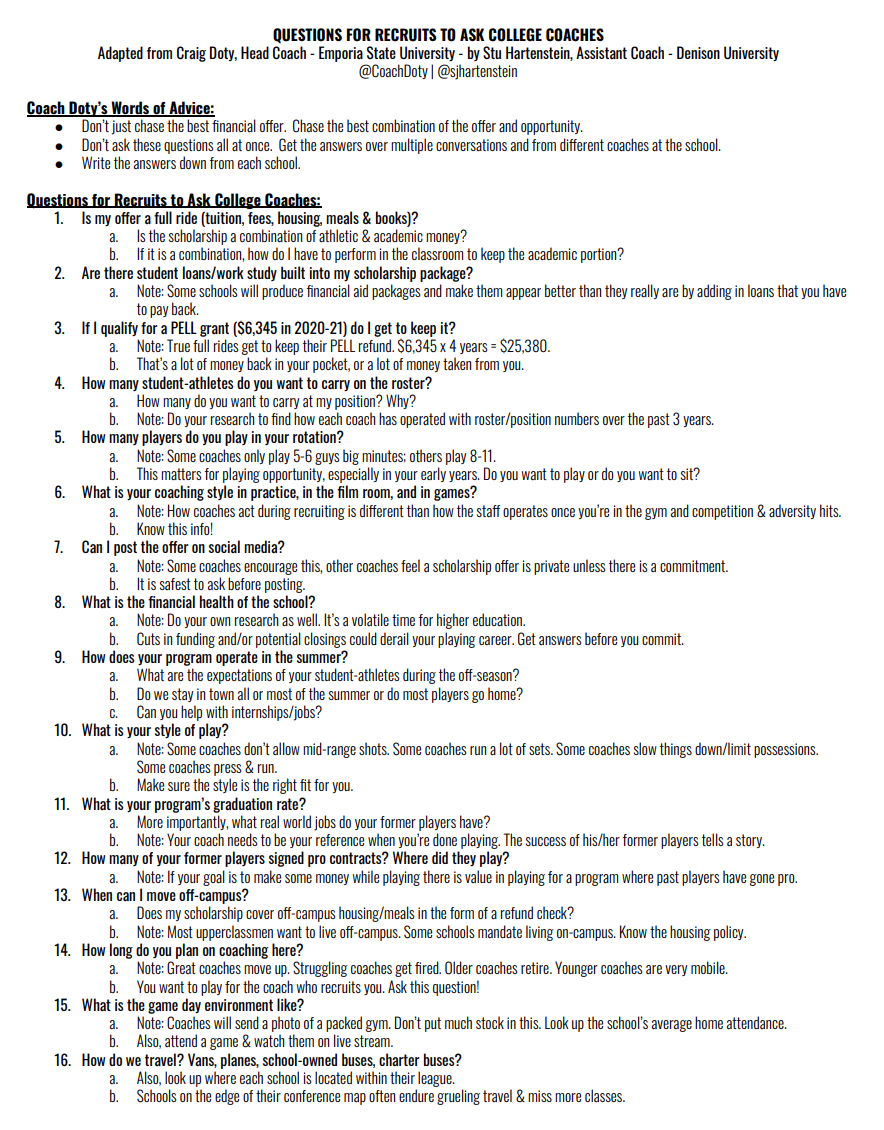 So many times when I ask recruits, "What questions do you have for me?" The usual answer is "nothing really." I think a big reason why is that recruits often just don't know what to ask. Stolen from <a href="/CoachDoty/">Craig Doty</a>, but here is a list of questions to ask I figured I'd pass along.