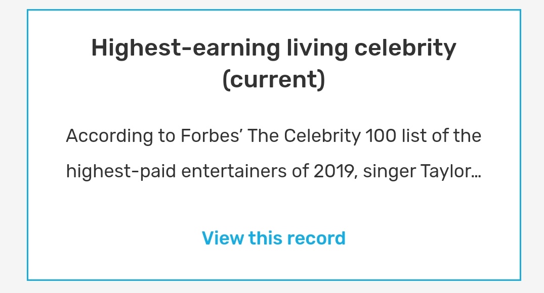 Highest annual earnings for a celebrity (female, current) and highest-earning living celebrity (current)According to Forbes’ The Celebrity 100 list of the highest-paid entertainers of 2019, Taylor Swift earned $185 million between 1 June 2018 and 1 June 2019.