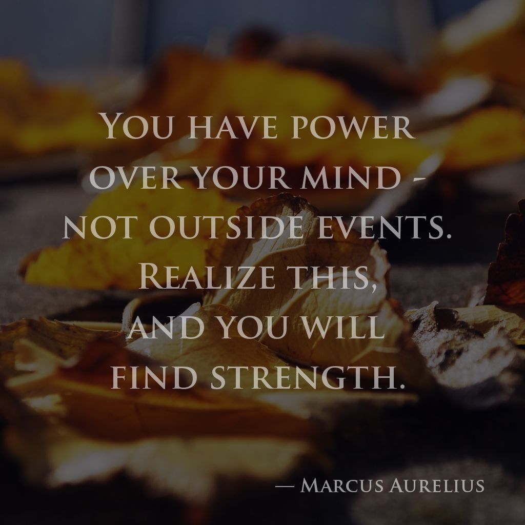 wectar's tweet photo. You have power over your mind - not outside events. Realize this, and you will find strength. — Marcus Aurelius https://t.co/BQt3OrjSQX