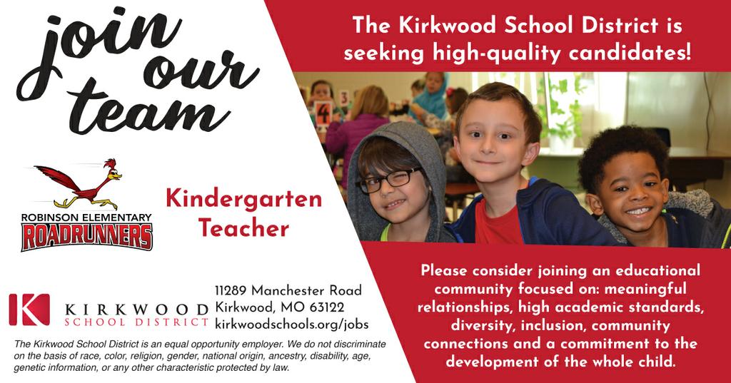 The Kirkwood School District is seeking high-quality candidates for a Kindergarten teacher at Robinson Elementary.   kirkwoodschools.org/jobs
