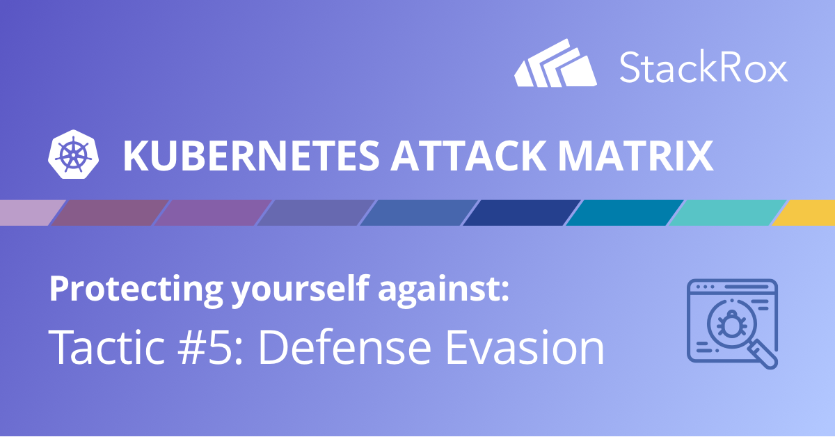 stackrox's tweet photo. The 5th installment of our deep dive into the #Kubernetes attack matrix looks at #DefenseEvasion. Check it out here & sign up for our blog for the whole series: https://t.co/U2zN6ABXKr
#attackmatrix #KubernetesSecurity #DevOps https://t.co/BVWJMkaadg