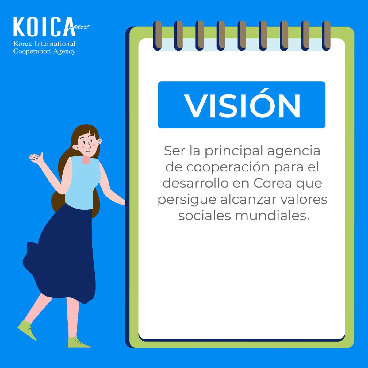 Nuestra visión refleja el deseo de poder apoyar a todos los países que buscan un desarrollo sostenible. La República de Corea busca que otros países sean beneficiados por los diferentes programas a través de KOICA.