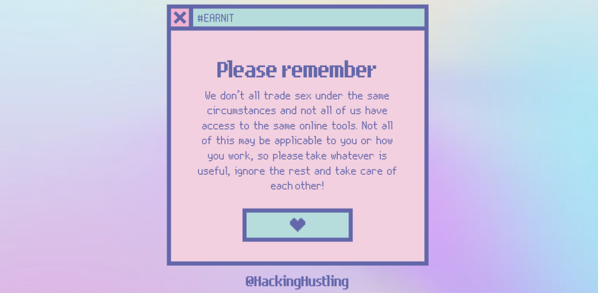 Please remember: We don’t all trade sex under the same circumstances and not all of us have access to the same online tools. Not all of this may be applicable to you or how you work, so please take whatever is useful, ignore the rest and take care of each other!  #EARNIT