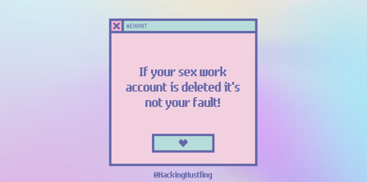 If your sex work account is deleted it's not your fault!  #EARNIT  #SurviveEARNIT