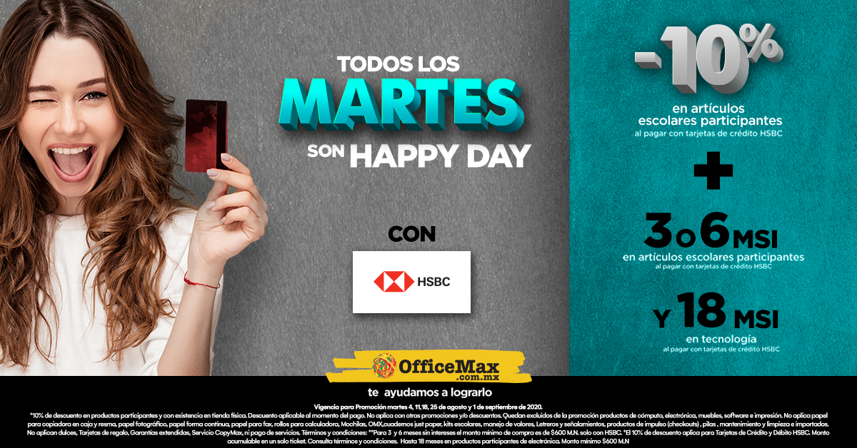 ¡Todos los martes son Happy Day con HSBC! Disfruta hasta 10% de descuento en artículos escolares participantes con tus Tarjetas HSBC. Además, disfruta de hasta 18 MSI. . Vigencia para promoción: martes 4, 11,18, 25 de agosto y 1 de septiembre de 2020. Consulta T&C*