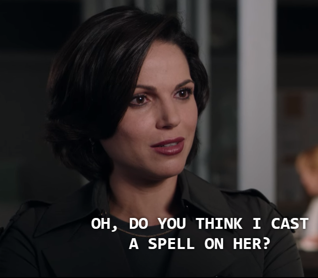Emma, being genuinely unreasonable: i think this woman is lyingRegina, who did in fact cast a spell on her: