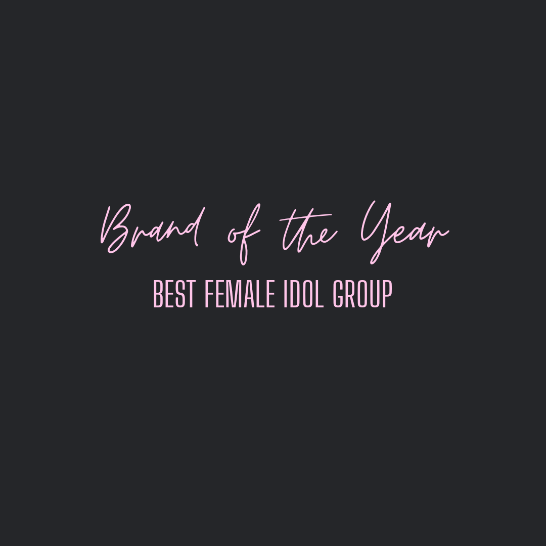 BRAND OF THE YEAR (Best Female Idol Group)Duration: July 27 to August 9Candidate: BlackpinkPrize: Daesang Award