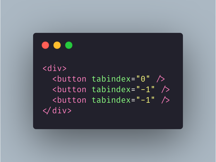 Roving tabindex consists of setting tabindex="-1" on all interactive elements within the composite widget so they remain focusable, but not tabbable. Usually, the first item will get tabindex="0" so it gets focused when you tab into the composite widget. https://carbon.now.sh/?bg=rgba(171%2C%20184%2C%20195%2C%201)&t=dracula-pro&wt=none&l=htmlmixed&ds=true&dsyoff=20px&dsblur=68px&wc=true&wa=true&pv=56px&ph=56px&ln=false&fl=1&fm=Fira%20Code&fs=14px&lh=133%25&si=false&es=2x&wm=false&code=%253Cdiv%253E%250A%2520%2520%253Cbutton%2520tabindex%253D%25220%2522%2520%252F%253E%250A%2520%2520%253Cbutton%2520tabindex%253D%2522-1%2522%2520%252F%253E%250A%2520%2520%253Cbutton%2520tabindex%253D%2522-1%2522%2520%252F%253E%250A%253C%252Fdiv%253E