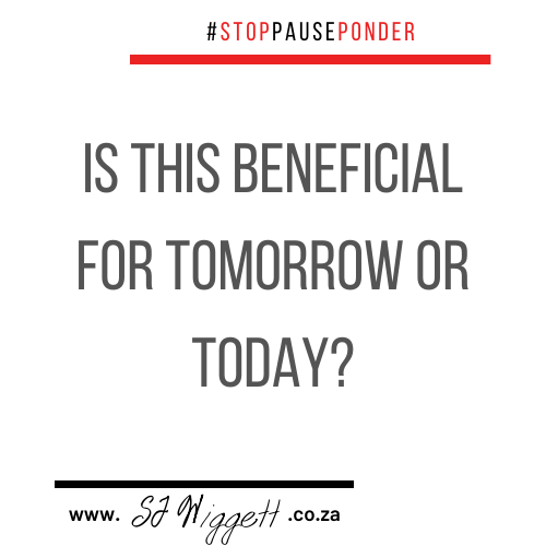 #stoppauseponder on this: "Is this beneficial for tomorrow or today?" If neither, should you continue doing it?