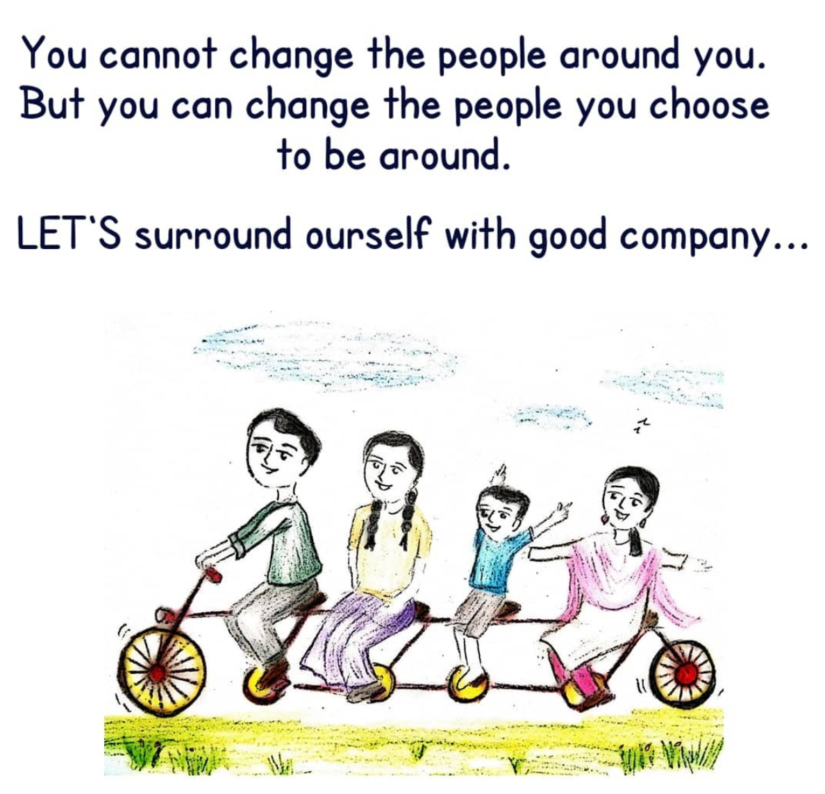 You cannot change the people around you. But, you can change the people you choose to be around. Let's surround our-self with good company.

#good #company #choose
