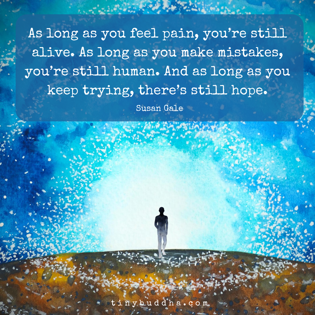 tinybuddha's tweet photo. "As long as you feel pain, you’re still alive. As long as you make mistakes, you’re still human. And as long as you keep trying, there’s still hope." ~Susan Gale https://t.co/72DoAjbwK0