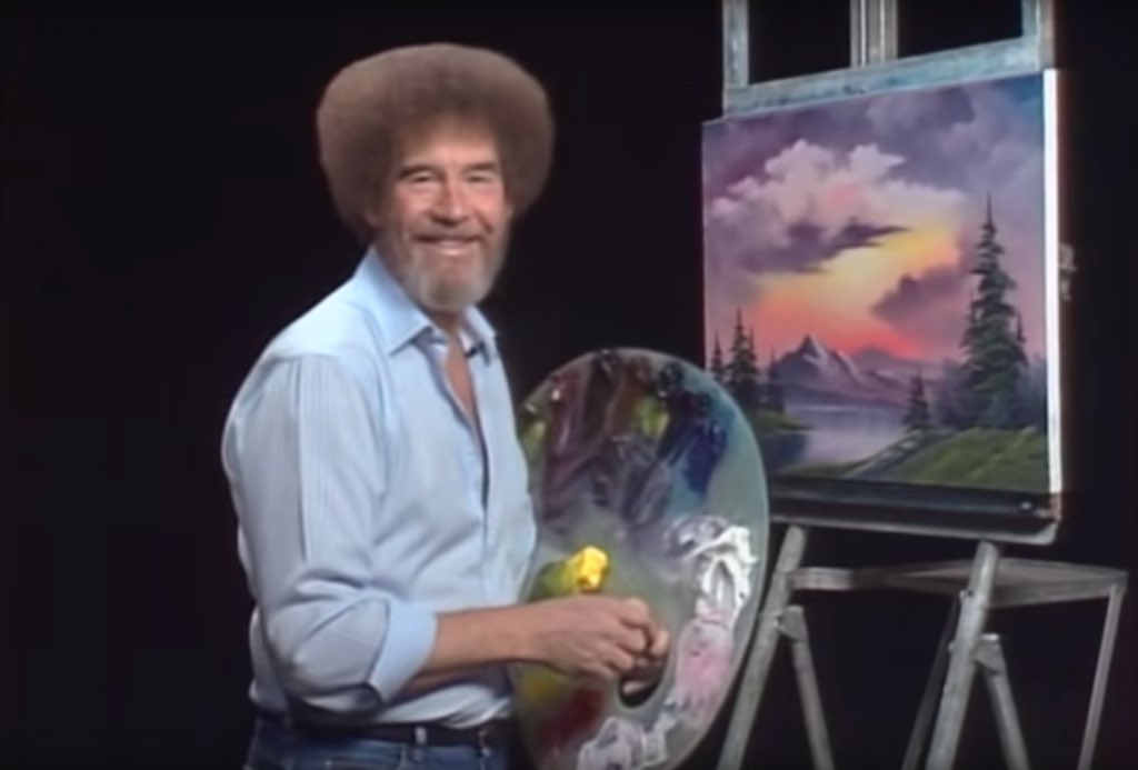 Hold on this the end but I can’t forget one of my favorite people Bob Ross 