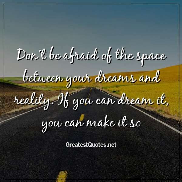 iGreatestQuotes's tweet photo. https://t.co/oo4p2o81H3’t-be-afraid-of-the-space-between-your-dreams-and-reality-if-you-can-dream-it-you-can-make-it-so.html - Don’t be afraid of the space between your dreams and reality. If you can dream it, you can make it so
 - #Quotes #bestquotes https://t.co/UBH7BoQhE4