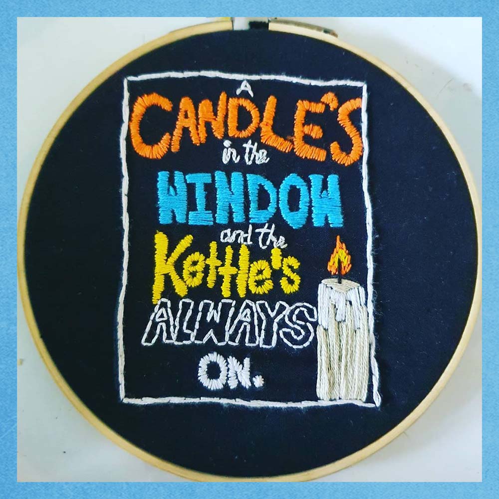 Embroidery- "A candle's in the window and the kettle's always on"