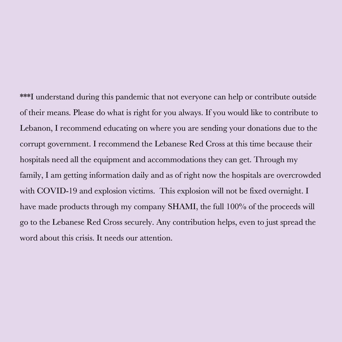 I have made relief items to support <a href="/RedCrossLebanon/">Lebanese Red Cross</a> through my company <a href="/shami__official/">SHAMI</a> 💜 100% of the proceeds will be donated. Let’s help Lebanon rebuild 🇱🇧 shamiofficial.com/collections/le…