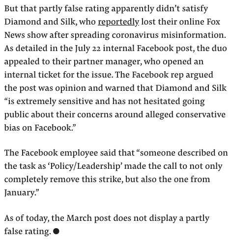 In one case, Diamond & Silk appealed a “false” rating directly with the checker. It was downgraded to “partly false” on merit. But then someone in “Policy/Leadership” at Facebook intervened and removed it and a previous rating on their page, according to internal convos.
