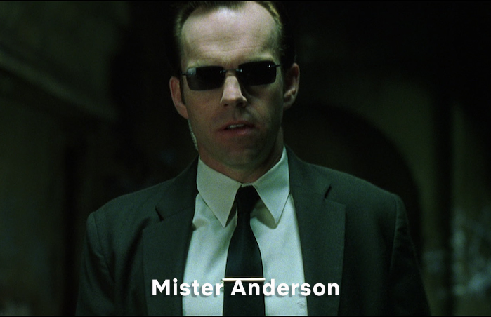 Interesting, isn’t it, how Agent Smith only refers to Neo as his deadname, Mr. Anderson, with a persistent emphasis on the “mister,” which Eleanor Lockhart, a professor at Rowan University, wrote about back in 2016.  https://medium.com/@BootlegGirl/lon-why-the-matrix-and-its-meaning-matter-to-transgender-politics-today-39d75b2ee7d4