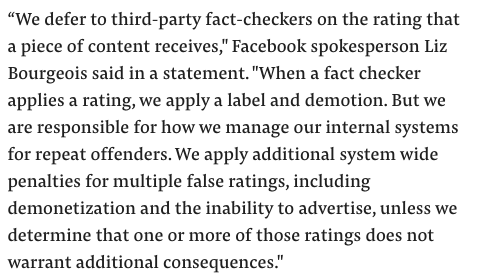 Facebook told us the compay applies it fact checks from partners BUT it reserves the right to overrule them when it comes to actually handing out penalties like removing a page’s ability to advertise. So it can remove “strikes” from Diamond & Silk, Breitbart, PragerU as it likes