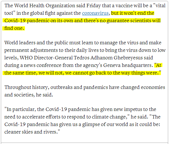 The quote in the screenshot below (top left) is very interesting also.WHO and Bill Gates are simultaneously saying we need a vaccine to end the pandemic/return to normal (pics 2-3), AND we can't return to normal even once we have an effective vaccine.???