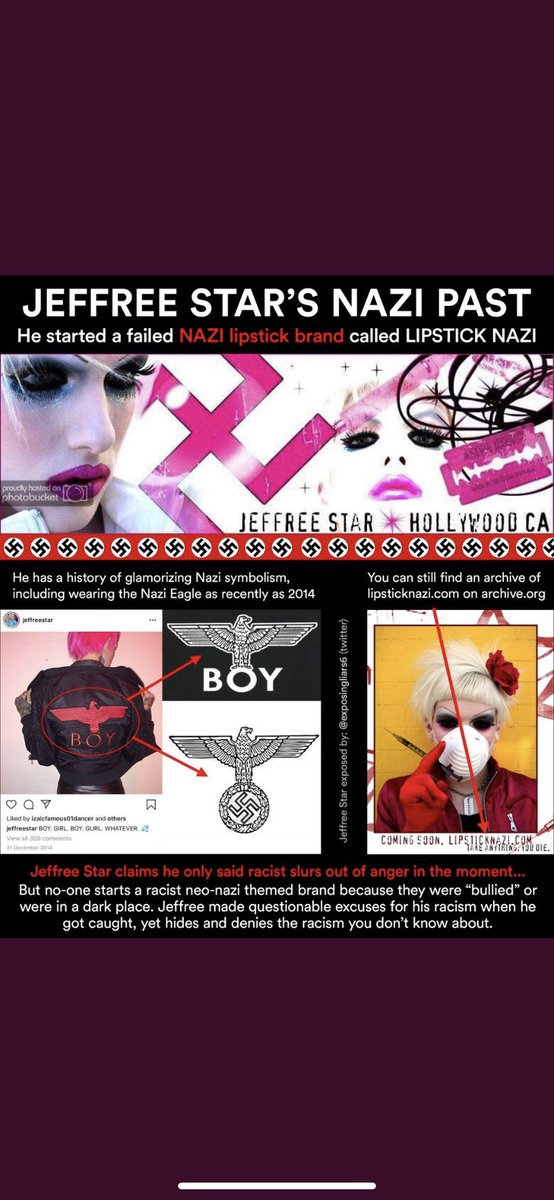 jeffree star - @/JeffreeStar - PART1. posed with a confederate flag (a very racist symbol)2. darkens his clients skin for pictures to promote his makeup line3. correlated being gender fluid into his sex based eyeshadow pallette4. made a makeup line called lipstick n4zi