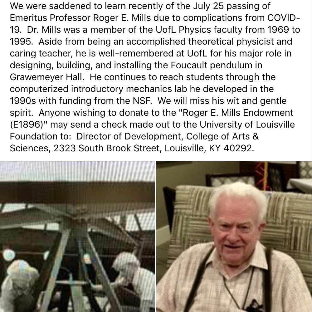 We're saddened to report the passing of Emeritus Prof. Roger E. Mills.  If you've ever seen the big pendulum in Grawemeyer Hall, you have felt his impact on UofL.  But you only know the tip of the iceberg.  He will be deeply missed!