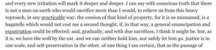 That was Jefferson’s extremely telling metaphor for his opposition to the Tallmadge Amendment which would have prohibited slavery in Missouri—“justice” was on the side of letting go of the wolf (slavery), but “self-preservation” was on the side of holding on.