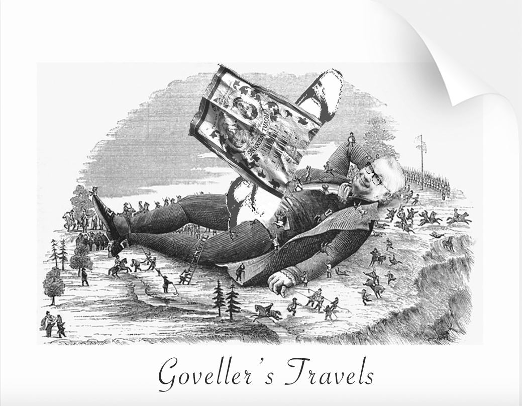 GOVELLER’S TRAVELSAug 20th 1727The author gives some account of his voyage to the metropolis. With the smart of their arrows still upon my face all in blisters, a six-inch Honey Monster appeared before me, but on closer inspection it was a tiny Boris Johnson wading through