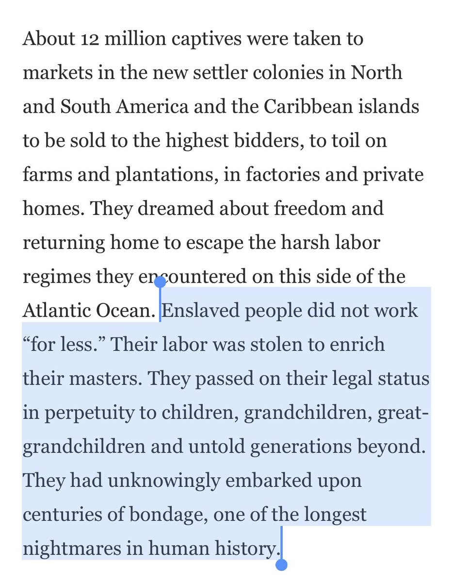 “Enslaved people did not work ‘for less.’ Their labor was stolen to enrich their masters. They passed on their legal status in perpetuity...They had unknowingly embarked upon centuries of bondage, one of the longest nightmares in human history.”