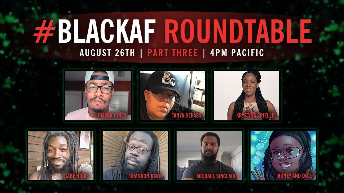 WE'RE B(L)ACK...

After two months, the #BLACKAFRoundtable returns to have a honest chat about the aftermath of it all.

w/ <a href="/cypheroftyr/">Cypher to be found elsewhere</a>, <a href="/KrystinaArielle/">Krystina Arielle</a>, @GabeJamesGames, <a href="/Swordsfall1/">Swordsfall - An Afropunk sci fantasy IP</a>, <a href="/MichaelCrits/">Michael Sinclair II</a>, <a href="/honeyanddice/">honeyanddice</a>, &amp; myself.

WHEN: Aug 26 @ 4pm PT
WHERE: twitch.tv/criticalbard
