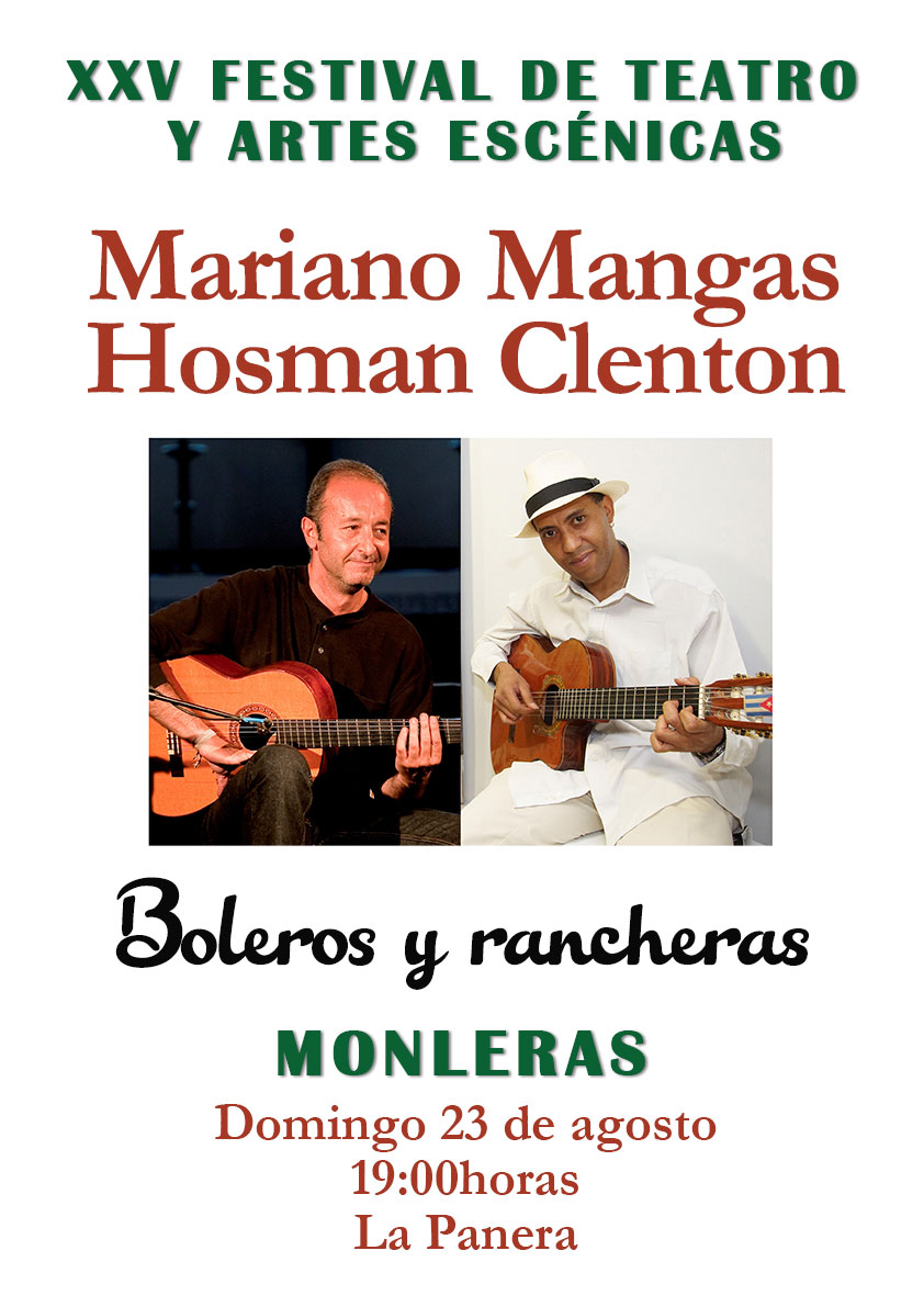 XXV FESTIVAL DE TEATRO Y ARTES ESCÉNICAS DE MONLERAS. MÚSICA. MARIANO MANGAS Y HOSMAN CLENTON. BOLEROS Y RANCHERAS
El domingo 23 de agosto a las 7 de la tarde en la Panera Mariano Mangas y Hosman Clenton nos ofreceran en recital de boleros y rancheras dirigido al público adulto.