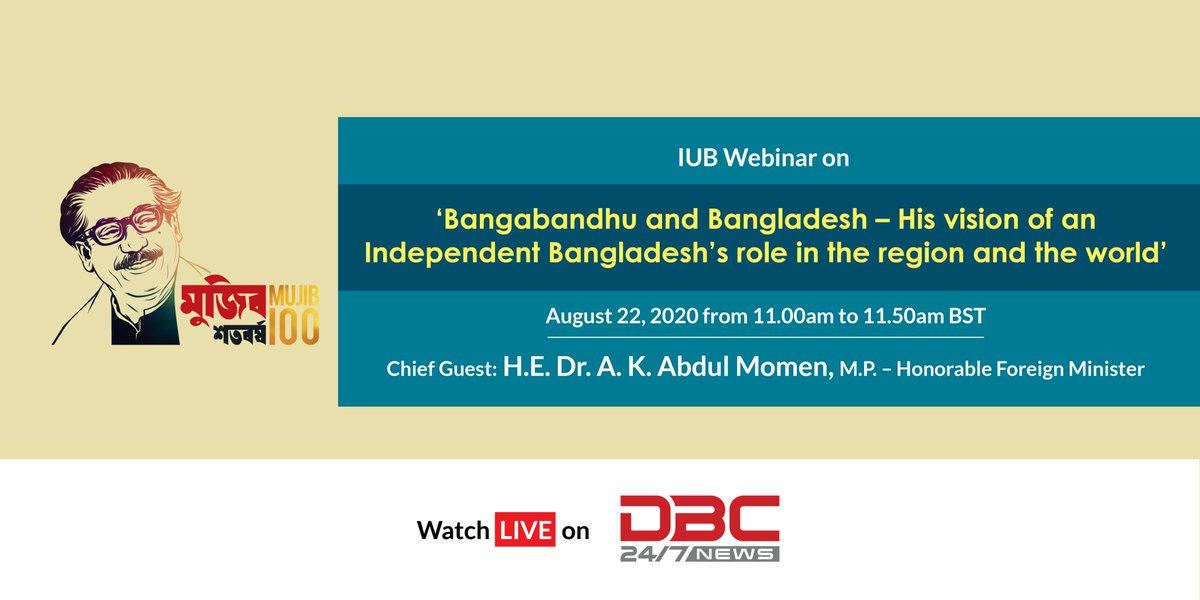 IUB Webinar on 'Bangabandhu and Bangladesh - His vision of an Independent Bangladesh's role in the region and the world' Date: August 22, 2020 Time: 11:00AM to 11:50AM Watch Live on DBC News IUB Facebook Page: facebook.com/iub.edu/live IUB Youtube Channel: youtube.com/iubchannel/live