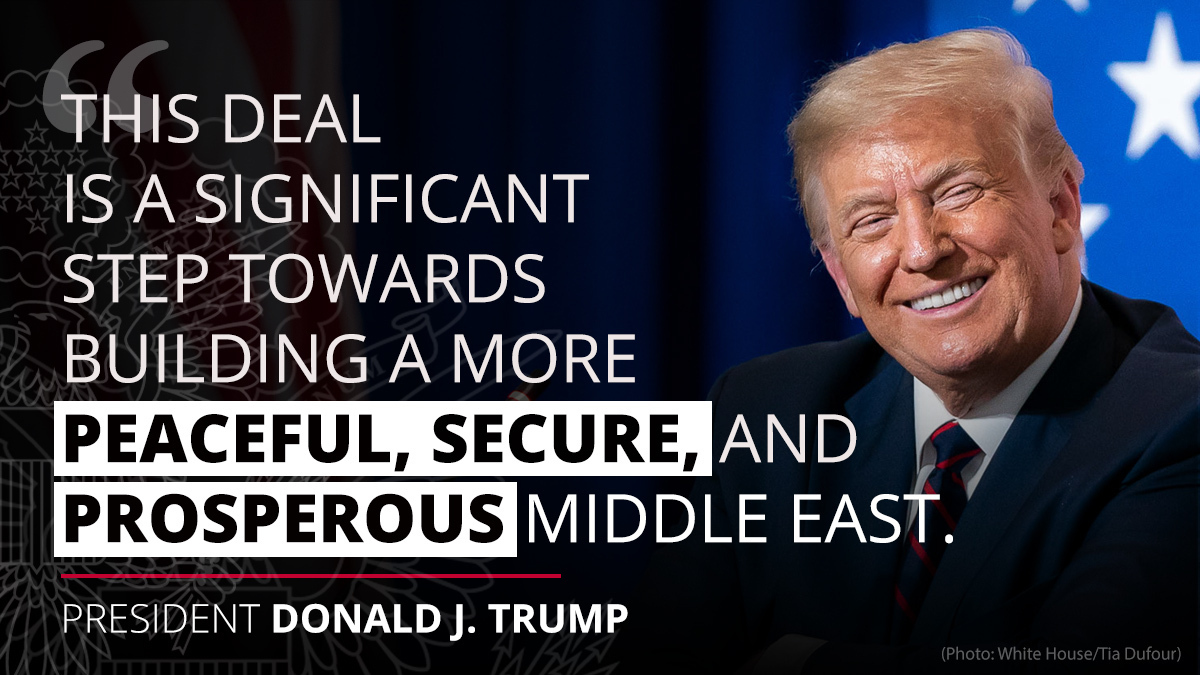 StateDept's tweet image. President @realDonaldTrump: "This is a truly historic moment. By uniting two of America’s closest and most capable partners in the region - something many said could not be done - this deal is a significant step towards building a more peaceful, secure, &amp;amp; prosperous Middle East."