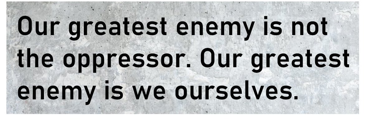 So we must accept a hard, critical truth: Our greatest enemy is not the oppressor. Our greatest enemy is we ourselves.10/