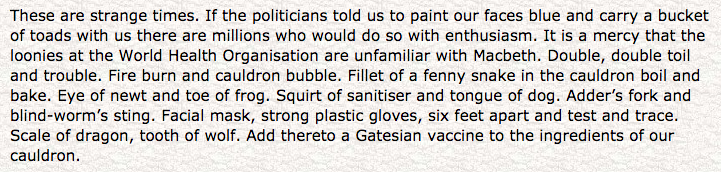 16) 'These are strange times. If the politicians told us to paint our faces blue and carry a bucket of toads with us there are millions who would do so with enthusiasm.'