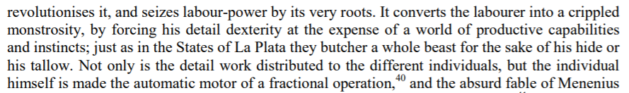 This line of criticism is directly influenced by Marx who argued that capitalism makes the individual "automatic motor of a fractional operation"(16/n)